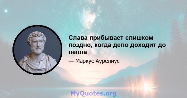 Слава прибывает слишком поздно, когда дело доходит до пепла