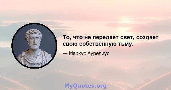 То, что не передает свет, создает свою собственную тьму.