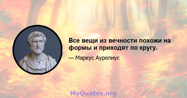 Все вещи из вечности похожи на формы и приходят по кругу.