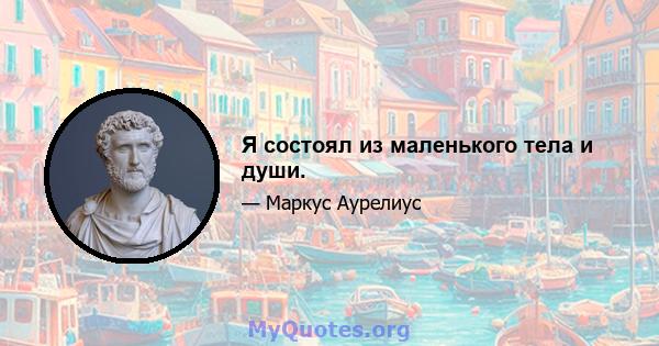 Я состоял из маленького тела и души.