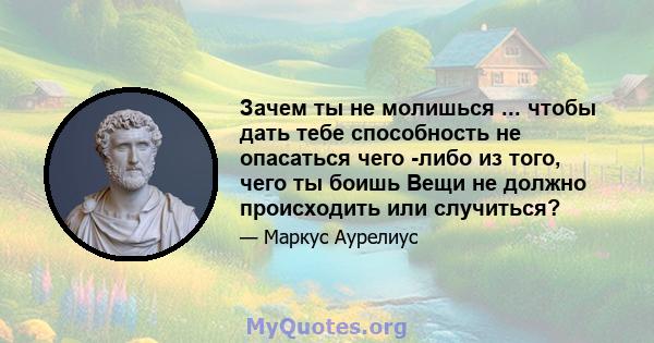 Зачем ты не молишься ... чтобы дать тебе способность не опасаться чего -либо из того, чего ты боишь Вещи не должно происходить или случиться?