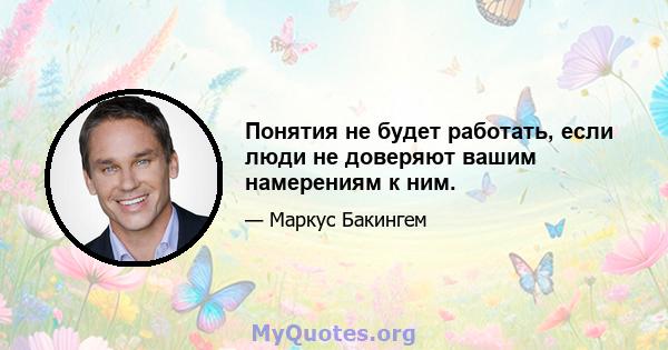 Понятия не будет работать, если люди не доверяют вашим намерениям к ним.