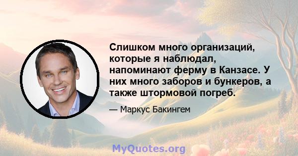 Слишком много организаций, которые я наблюдал, напоминают ферму в Канзасе. У них много заборов и бункеров, а также штормовой погреб.