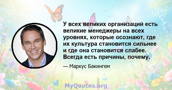 У всех великих организаций есть великие менеджеры на всех уровнях, которые осознают, где их культура становится сильнее и где она становится слабее. Всегда есть причины, почему.