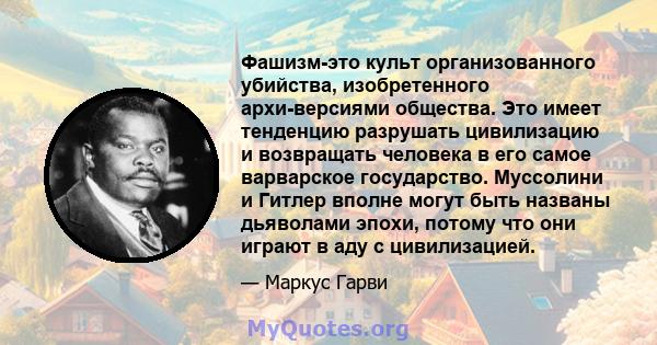 Фашизм-это культ организованного убийства, изобретенного архи-версиями общества. Это имеет тенденцию разрушать цивилизацию и возвращать человека в его самое варварское государство. Муссолини и Гитлер вполне могут быть