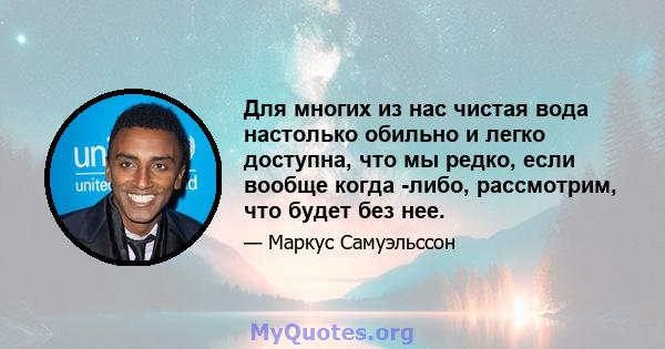 Для многих из нас чистая вода настолько обильно и легко доступна, что мы редко, если вообще когда -либо, рассмотрим, что будет без нее.