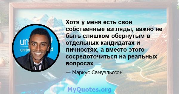 Хотя у меня есть свои собственные взгляды, важно не быть слишком обернутым в отдельных кандидатах и ​​личностях, а вместо этого сосредоточиться на реальных вопросах