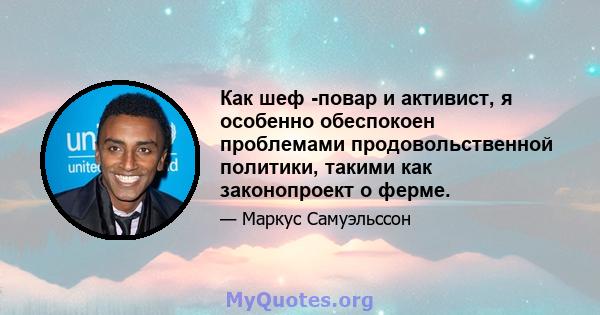 Как шеф -повар и активист, я особенно обеспокоен проблемами продовольственной политики, такими как законопроект о ферме.