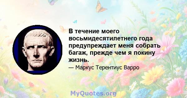 В течение моего восьмидесятилетнего года предупреждает меня собрать багаж, прежде чем я покину жизнь.