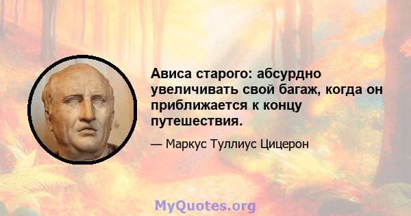 Ависа старого: абсурдно увеличивать свой багаж, когда он приближается к концу путешествия.