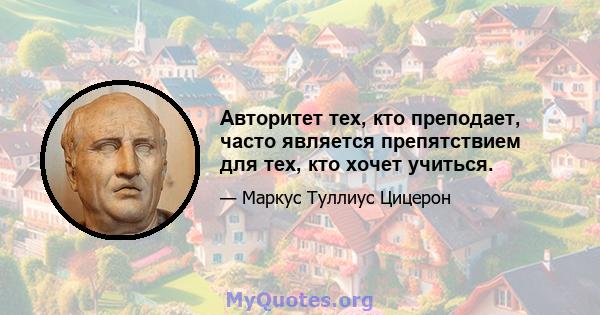 Авторитет тех, кто преподает, часто является препятствием для тех, кто хочет учиться.