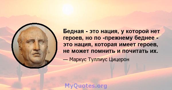 Бедная - это нация, у которой нет героев, но по -прежнему беднее - это нация, которая имеет героев, не может помнить и почитать их.