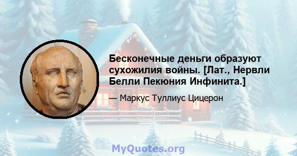 Бесконечные деньги образуют сухожилия войны. [Лат., Нервли Белли Пекюния Инфинита.]