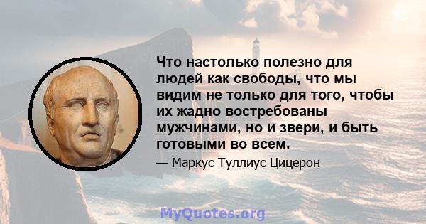 Что настолько полезно для людей как свободы, что мы видим не только для того, чтобы их жадно востребованы мужчинами, но и звери, и быть готовыми во всем.