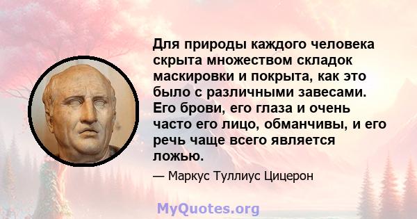 Для природы каждого человека скрыта множеством складок маскировки и покрыта, как это было с различными завесами. Его брови, его глаза и очень часто его лицо, обманчивы, и его речь чаще всего является ложью.