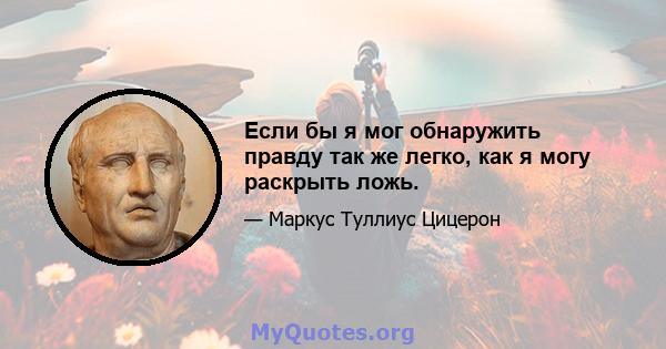 Если бы я мог обнаружить правду так же легко, как я могу раскрыть ложь.