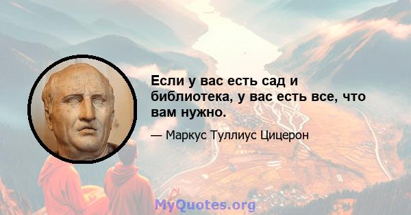 Если у вас есть сад и библиотека, у вас есть все, что вам нужно.