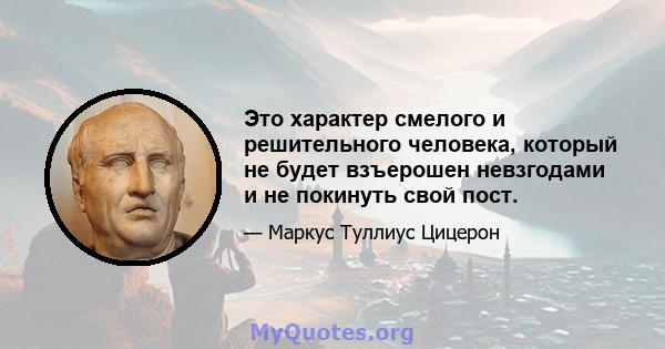 Это характер смелого и решительного человека, который не будет взъерошен невзгодами и не покинуть свой пост.