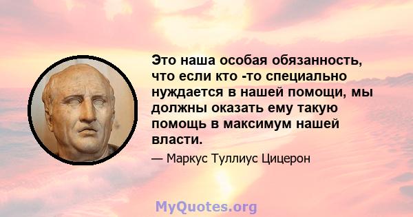 Это наша особая обязанность, что если кто -то специально нуждается в нашей помощи, мы должны оказать ему такую ​​помощь в максимум нашей власти.