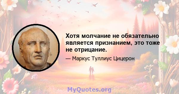 Хотя молчание не обязательно является признанием, это тоже не отрицание.