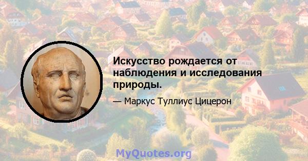 Искусство рождается от наблюдения и исследования природы.