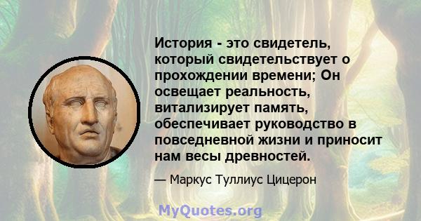 История - это свидетель, который свидетельствует о прохождении времени; Он освещает реальность, витализирует память, обеспечивает руководство в повседневной жизни и приносит нам весы древностей.