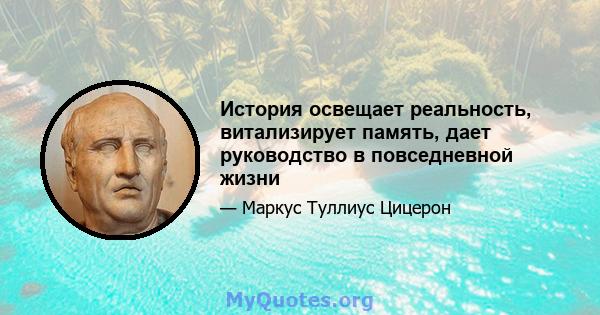 История освещает реальность, витализирует память, дает руководство в повседневной жизни