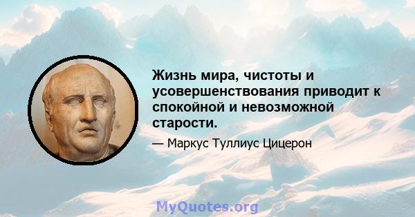 Жизнь мира, чистоты и усовершенствования приводит к спокойной и невозможной старости.