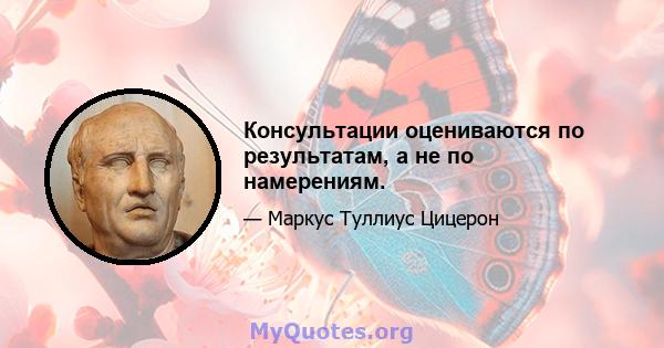 Консультации оцениваются по результатам, а не по намерениям.