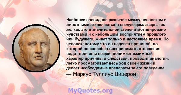 Наиболее очевидное различие между человеком и животными заключается в следующем: зверь, так же, как это в значительной степени мотивировано чувствами и с небольшим восприятием прошлого или будущего, живет только в