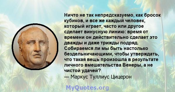 Ничто не так непредсказуемо, как бросок кубиков, и все же каждый человек, который играет, часто или другое сделает винусную линию: время от времени он действительно сделает это дважды и даже трижды подряд. Собираемся ли 