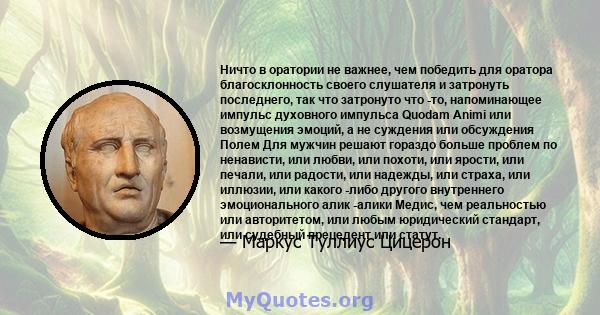 Ничто в оратории не важнее, чем победить для оратора благосклонность своего слушателя и затронуть последнего, так что затронуто что -то, напоминающее импульс духовного импульса Quodam Animi или возмущения эмоций, а не