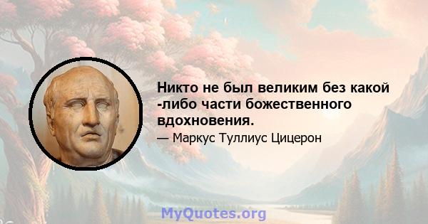 Никто не был великим без какой -либо части божественного вдохновения.