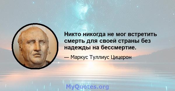 Никто никогда не мог встретить смерть для своей страны без надежды на бессмертие.