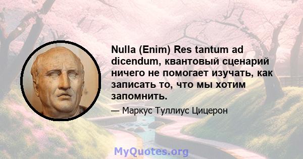 Nulla (Enim) Res tantum ad dicendum, квантовый сценарий ничего не помогает изучать, как записать то, что мы хотим запомнить.