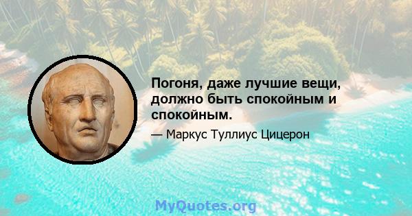 Погоня, даже лучшие вещи, должно быть спокойным и спокойным.