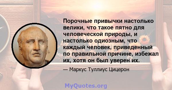 Порочные привычки настолько велики, что такое пятно для человеческой природы, и настолько одиозным, что каждый человек, приведенный по правильной причине, избежал их, хотя он был уверен их.