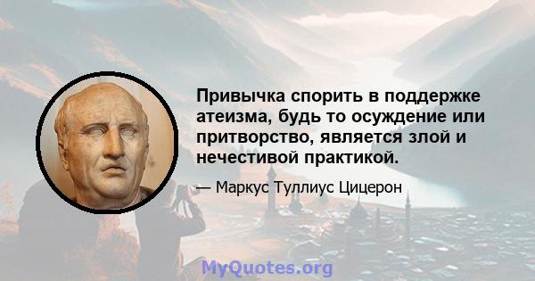 Привычка спорить в поддержке атеизма, будь то осуждение или притворство, является злой и нечестивой практикой.