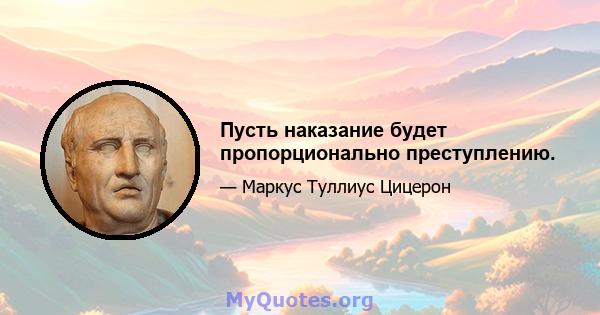 Пусть наказание будет пропорционально преступлению.