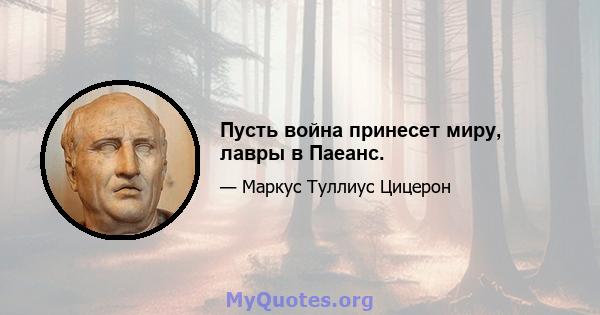 Пусть война принесет миру, лавры в Паеанс.