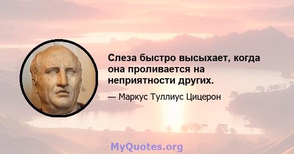 Слеза быстро высыхает, когда она проливается на неприятности других.