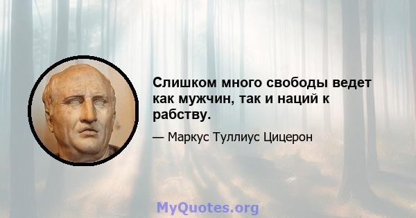 Слишком много свободы ведет как мужчин, так и наций к рабству.