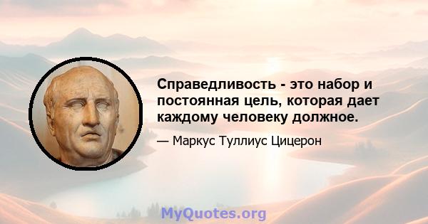 Справедливость - это набор и постоянная цель, которая дает каждому человеку должное.