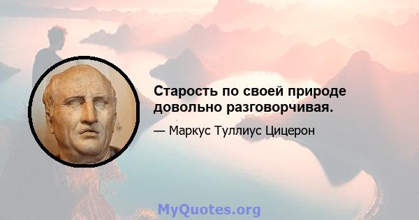 Старость по своей природе довольно разговорчивая.