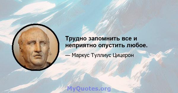 Трудно запомнить все и неприятно опустить любое.