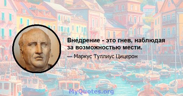 Внедрение - это гнев, наблюдая за возможностью мести.