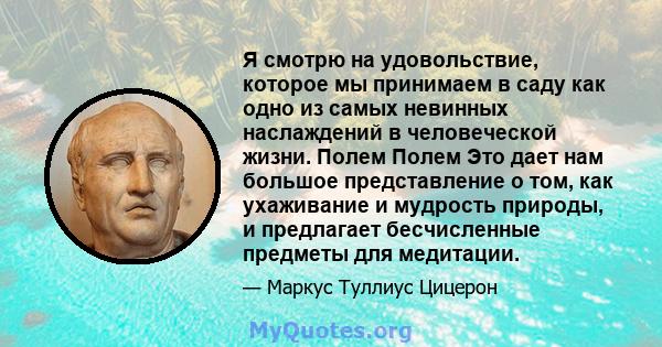 Я смотрю на удовольствие, которое мы принимаем в саду как одно из самых невинных наслаждений в человеческой жизни. Полем Полем Это дает нам большое представление о том, как ухаживание и мудрость природы, и предлагает