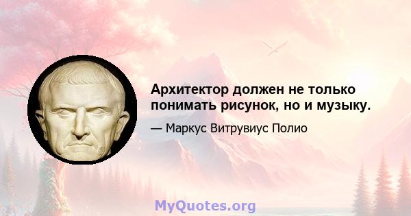 Архитектор должен не только понимать рисунок, но и музыку.