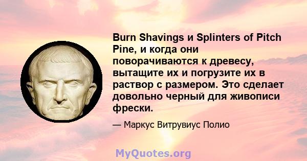 Burn Shavings и Splinters of Pitch Pine, и когда они поворачиваются к древесу, вытащите их и погрузите их в раствор с размером. Это сделает довольно черный для живописи фрески.