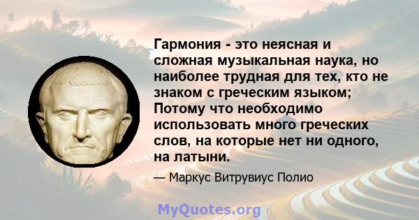 Гармония - это неясная и сложная музыкальная наука, но наиболее трудная для тех, кто не знаком с греческим языком; Потому что необходимо использовать много греческих слов, на которые нет ни одного, на латыни.